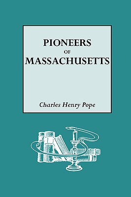 Pioneers of Massachusetts, 1620-1650. a Descriptive List, Drawn from Records of the Colonies, Towns and Churches - Pope, Charles Henry