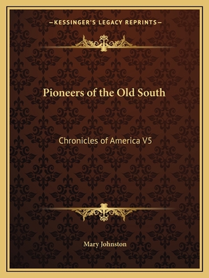 Pioneers of the Old South: Chronicles of America V5 - Johnston, Mary, Professor