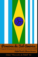 Pioneiros Da Sul-Amrica: O Campeonato Sul-Americano Em 1916, 1917, 1919, 1920 E 1921 Em 31 Microcontos de Futebol