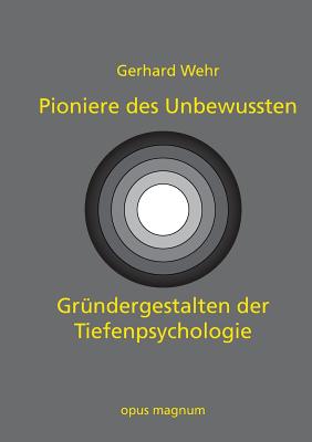 Pioniere des Unbewussten: Gr?ndergestalten der Tiefenpsychologie - Wehr, Gerhard