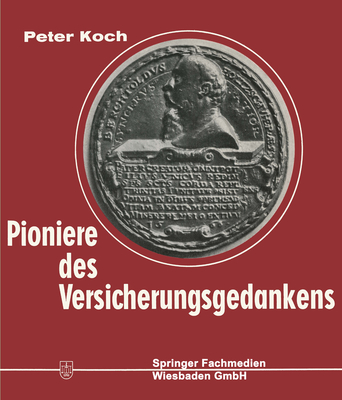 Pioniere Des Versicherungsgedankens: 300 Jahre Versicherungsgeschichte in Lebensbildern. 1550-1850 - Koch, Peter