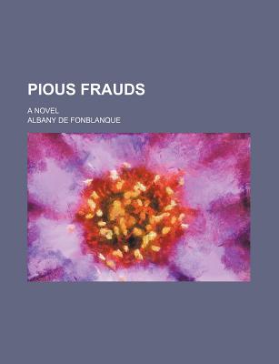 Pious Frauds a Novel - Fonblanque, Albany De Grenier, Jr.