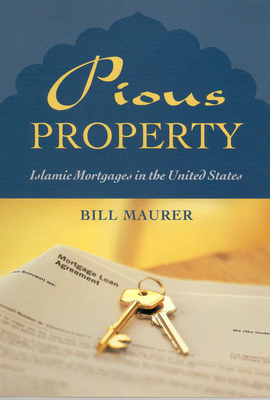 Pious Property: Islamic Mortgages in the United States - Maurer, Bill