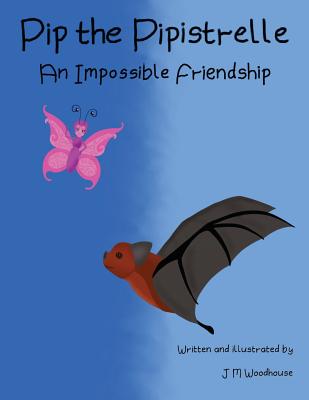 Pip the Pipistrelle: An Impossible Friendship - Woodhouse, J M