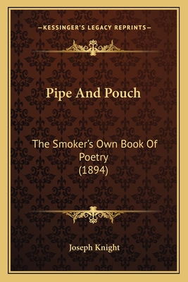 Pipe and Pouch: The Smoker's Own Book of Poetry (1894) - Knight, Joseph (Editor)