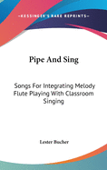 Pipe And Sing: Songs For Integrating Melody Flute Playing With Classroom Singing
