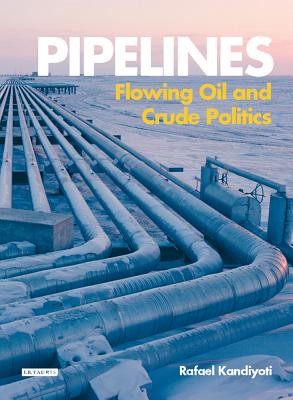 Pipelines: Flowing Oil and Crude Politics - Kandiyoti, Rafael