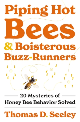 Piping Hot Bees and Boisterous Buzz-Runners: 20 Mysteries of Honey Bee Behavior Solved - Seeley, Thomas D