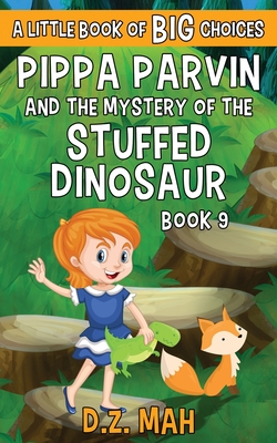 Pippa Parvin and the Mystery of the Stuffed Dinosaur: A Little Book of BIG Choices - Mah, D Z