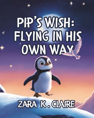 Pip's Wish: Flying in His Own Way - Claire, Zara K