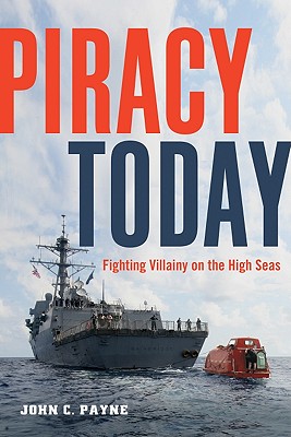 Piracy Today: Fighting Villainy on the High Sea - Payne, John C
