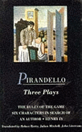 Pirandello Three Plays: The Rules of the Game; Six Characters in Search of an Author; Henry IV