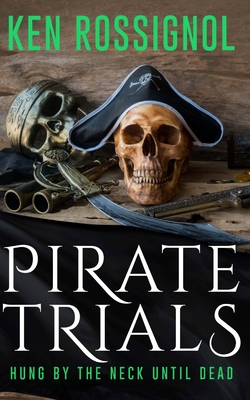 Pirate Trials: Hung by the Neck Until Dead - Rossignol, Ken