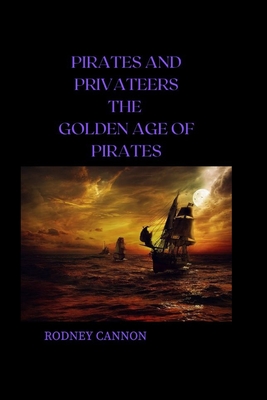 Pirates and Privateers The Golden Age of Pirates - Cannon, Rodney