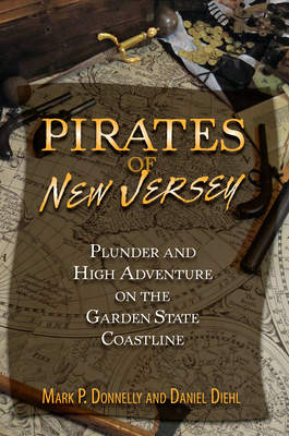 Pirates of New Jersey: Plunder and High Adventure on the Garden State Coastline - Donnelly, Mark P, and Diehl, Daniel