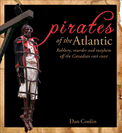 Pirates of the Atlantic: Robbery, Murder and Mayhem Off the Canadian East Coast - Conlin, Dan