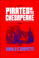 Pirates on the Chesapeake: Being a True History of Pirates, Picaroons, and Raiders on Chesapeake Bay, 1610-1807 - Shomette, Donald G, Mr.