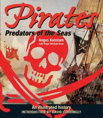 Pirates: Predators of the Sea: An Illustrated History - Konstam, Angus, Dr., and Kean, Roger Michael, and Cordingly, David (Introduction by)