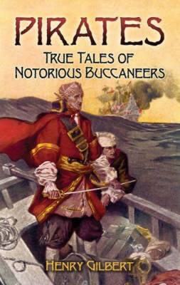 Pirates: True Tales of Notorious Buccaneers - Gilbert, Henry