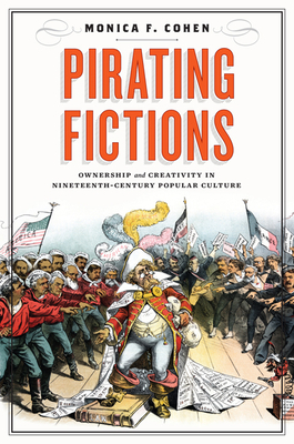 Pirating Fictions: Ownership and Creativity in Nineteenth-Century Popular Culture - Cohen, Monica F, and Tucker, Herbert F (Editor), and Rappoport, Jill (Editor)