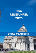 Pisa Reisef?hrer 2025: Das Pisa-Erlebnis: Entdecken Sie die Sehensw?rdigkeiten, die Kultur und die kulinarischen Gen?sse.