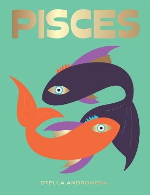 Pisces: Harness the Power of the Zodiac (Astrology, Star Sign) - Andromeda, Stella