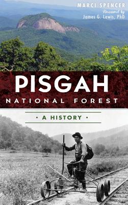 Pisgah National Forest: A History - Spencer, Marcia, and Lewis, James G (Foreword by)