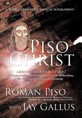 Piso Christ: A Book of the New Classical Scholarship - Piso, Roman, and Gallus, Jay