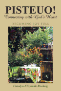 Pisteuo! Connecting with God's Heart: Becoming Joy Full