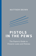Pistols in the Pews: The Pastor's Guide to Firearm Laws and Policies