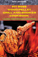Pit Boss Wood Pellet Grill and Smoker Cookbook Lamb and Snack Recipes: Easy and Delicious Recipes to smoke and Grill and Enjoy with your Family and Friends