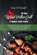 Pit Boss Wood Pellet Grill and Smoker Crash Course: The Bible To Become A True Expert And Create Perfect Smoke With Quick And Delicious Recipes That Will Make Everyone's Mouths Water