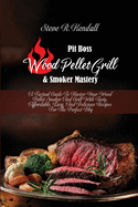 Pit Boss Wood Pellet Grill and Smoker Mastery: A Factual Guide To Master Your Wood Pellet Smoker And Grill With Tasty, Affordable, Easy, And Delicious Recipes For The Perfect Bbq