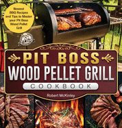 Pit Boss Wood Pellet Grill Cookbook: Newest BBQ Recipes and Tips to Master your Pit Boss Wood Pellet Grill