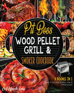 Pit Boss Wood Pellet Grill & Smoker Cookbook [3 Books in 1]: What to Eat, What to Grill, How to Thrive in a Bite