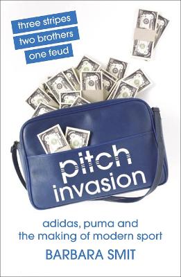 Pitch Invasion: Three Stripes, Two Brothers, One Feud: Adidas, Puma and the Making of Modern Sport - Smit, Barbara