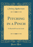 Pitching in a Pinch: Or Baseball from the Inside (Classic Reprint)