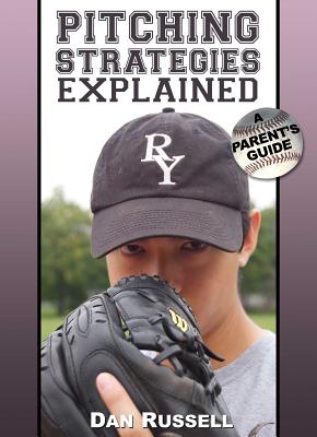 Pitching Strategies Explained: A Parent's Guide - Russell, Dan