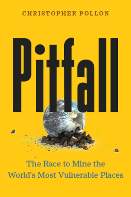 Pitfall: The Dark Truth About Mining the World's Most Vulnerable Places - Pollon, Christopher