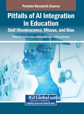 Pitfalls of AI Integration in Education: Skill Obsolescence, Misuse, and Bias - Garcia, Manuel B (Editor), and Rosak-Szyrocka, Joanna (Editor), and Bozkurt, Aras (Editor)
