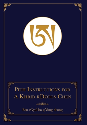 Pith Instructions for A Khrid rDzogs Chen: [of Bon Great Completion Meditation] - Bru Rgyal Ba G Yung Drung, and Brown, Daniel P, and Gurang, Geshe Sonam