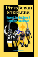 Pittsburgh Steelers: Beyond The End Zone-A Legacy Of Excellence