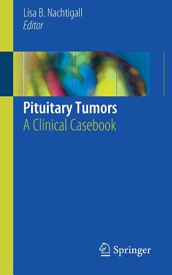 Pituitary Tumors: A Clinical Casebook - Nachtigall, Lisa B (Editor)