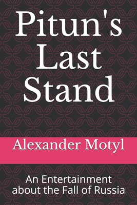 Pitun's Last Stand: An Entertainment about the Fall of Russia - Motyl, Alexander