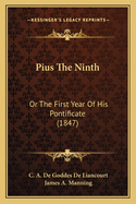 Pius The Ninth: Or The First Year Of His Pontificate (1847)