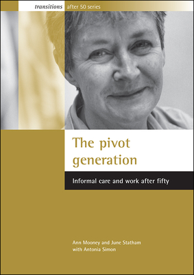 Pivot Generation: Informal Care and Work After Fifty - Mooney, Ann, and Statham, June, and Simon, Antonia