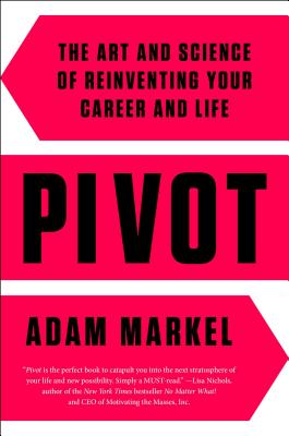 Pivot: The Art and Science of Reinventing Your Career and Life - Markel, Adam