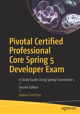 Pivotal Certified Professional Core Spring 5 Developer Exam: A Study Guide Using Spring Framework 5 - Cosmina, Iuliana