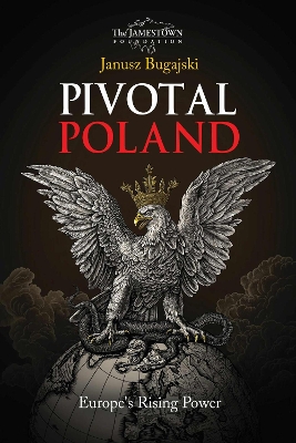 Pivotal Poland: Europe's Rising Power - Bugajski, Janusz