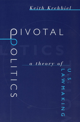 Pivotal Politics: A Theory of U.S. Lawmaking - Krehbiel, Keith